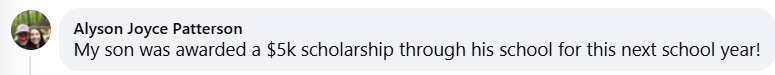 Facebook testimonial from Alyson — son awarded a $5k scholarship through his school
