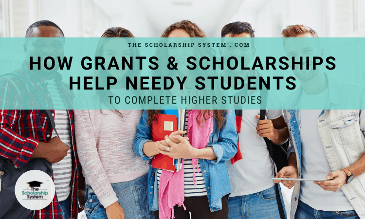 How Grants and Scholarships Help Needy Students to Complete Higher Studies