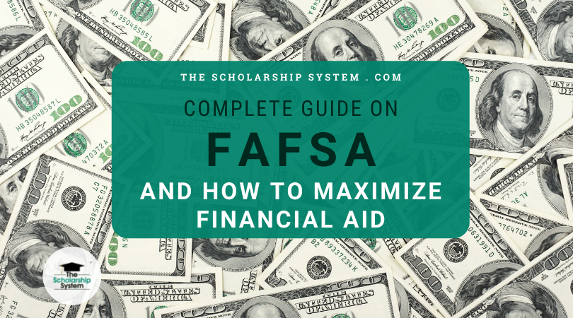 Complete Step By Step Guide On Fafsa And How To Get The Most Financial Aid The Scholarship System