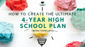 How to Create the Ultimate 4-Year High School Plan (with Template)