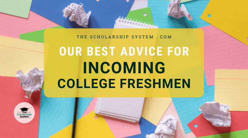 Our Best Advice For Incoming College Freshmen The Scholarship System 