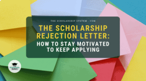 The Scholarship Rejection Letter: How to Stay Motivated to Keep Applying