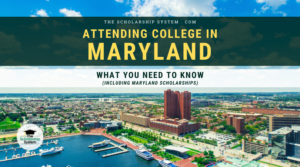 Attending College in Maryland: What You Need to Know (Including Maryland Scholarships)