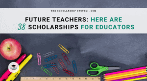 Future Teachers – Here Are 38 Scholarships for Educators