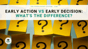 Early Action vs Early Decision: What’s the Difference?