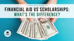 Financial Aid or Scholarships: What’s the Difference?